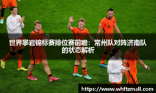 世界攀岩锦标赛排位赛前瞻:常州队对阵济南队的状态解析